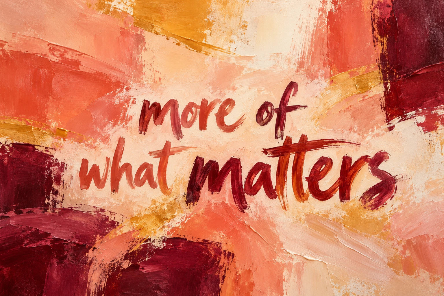 More of what matters abstract quote artwork in burnt coral, peach, soft saffron and deep wine.